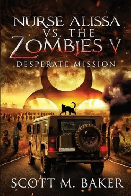 Nurse Alissa vs. the Zombies V: Desperate Mission by Scott M. Baker