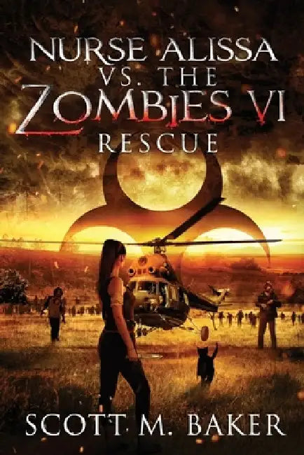 Nurse Alissa vs. the Zombies VI: Rescue by Scott M. Baker
