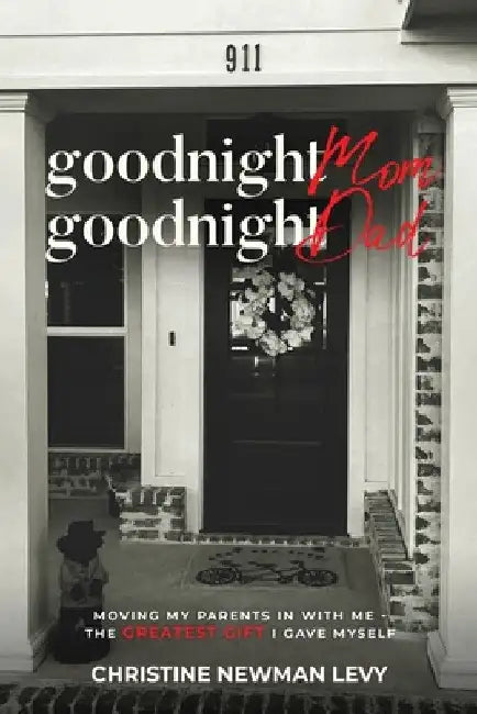 Goodnight Mom...Goodnight Dad Moving My Parents In With Me The Greatest Gift I Gave Myself by Christine Levy