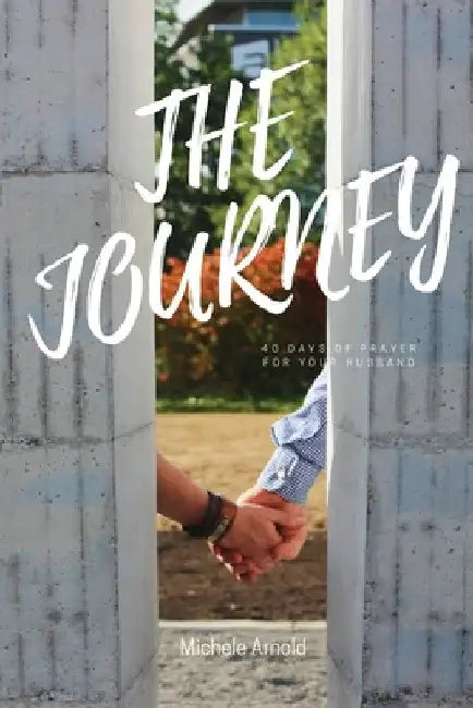 The Journey 40 Days of prayer for your husband by Michele Arnold