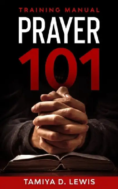 Prayer 101: A Practical Guide for Effective Prayer by Tamiya D. Lewis
