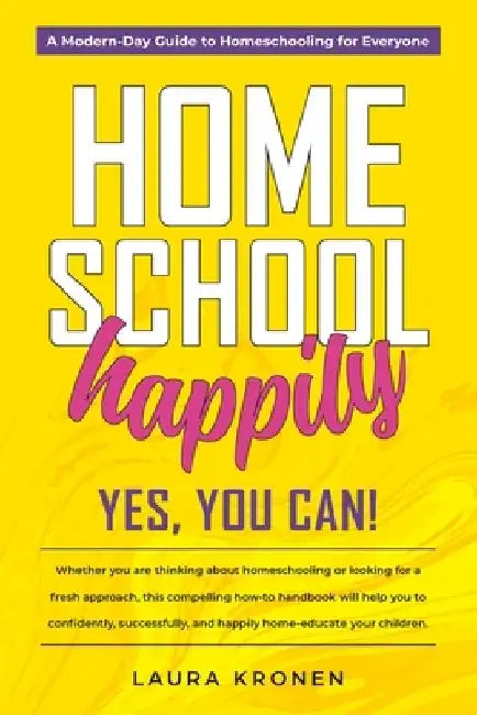 Homeschool Happily: Yes, You Can! by Laura Kronen