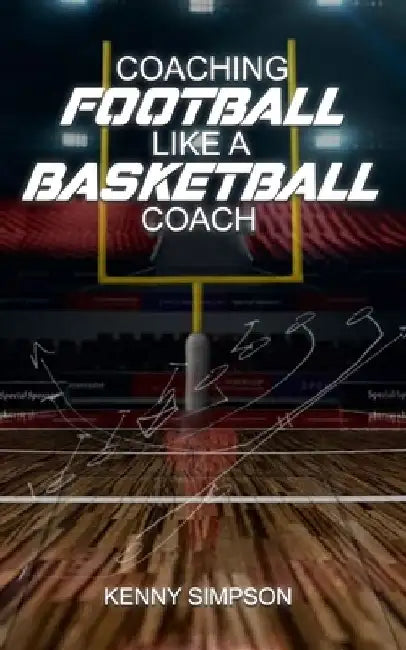 Coaching Football Like a Basketball Coach by Kenny Simpson