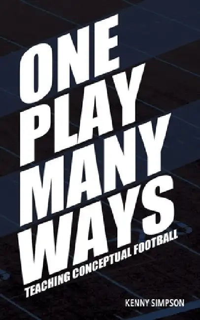 One Play Many Ways: Teaching Conceptual Football by Kenny Simpson