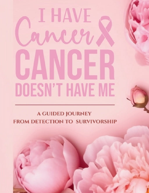 I Have Cancer, Cancer Doesn't Have Me: A Guided Journey from Detection to Survivorship by Suncera Johnson