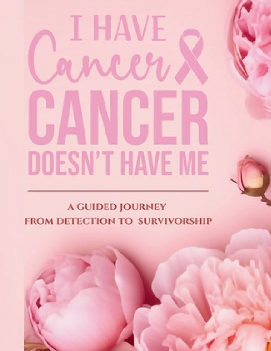 I Have Cancer, Cancer Doesn't Have Me: A Guided Journey from Detection to Survivorship by Suncera Johnson