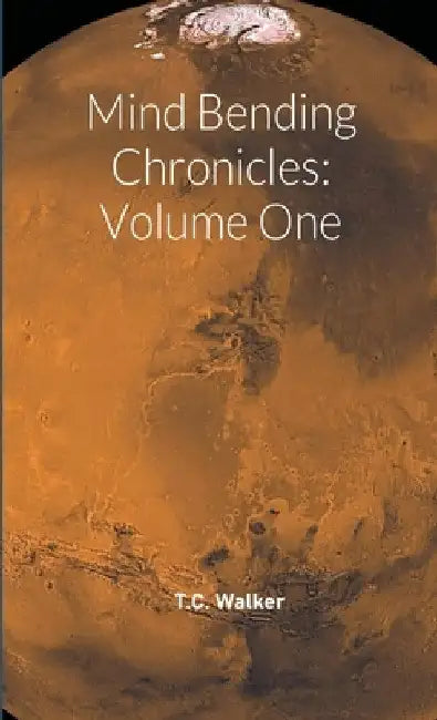 Mind Bending Chronicles Volume One by T. C. Walker