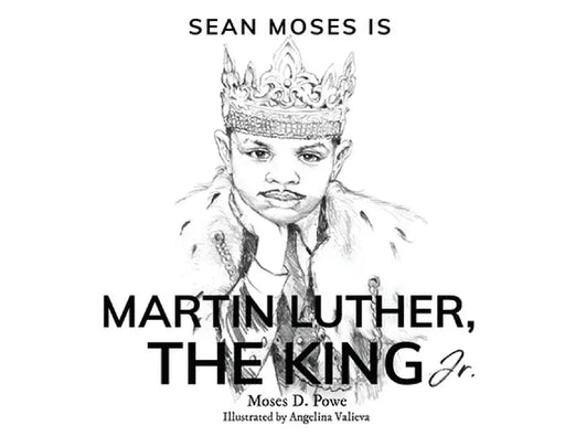 Sean Moses Is Martin Luther: The King Jr. by Powe, Moses D