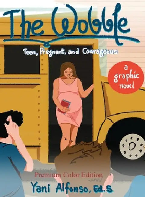 The Wobble: Teen, Pregnant, and Courageous by Yani Alfonso