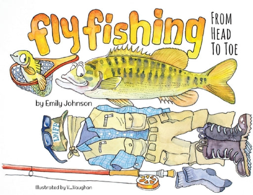 Fly Fishing From Head To Toe by Emily Johnson, V. Vaughan