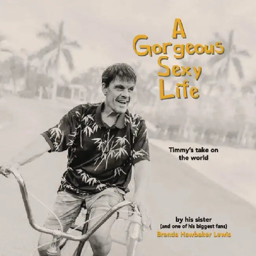 A Gorgeous Sexy Life: Timmy's Take on the World by Brenda Hawbaker Lewis
