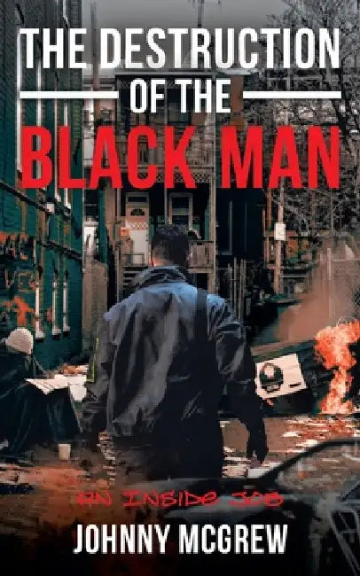 The Destruction of the Black Man: An Inside Job by Johnny McGrew