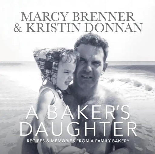 A Baker's Daughter: Recipes & Memories from a Family Bakery by Marcy Brenner, Kristin Donnan