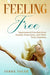 Feeling Free: Supernatural Freedom from Anxiety, Depression, and Other Toxic Emotions by Terry Toler