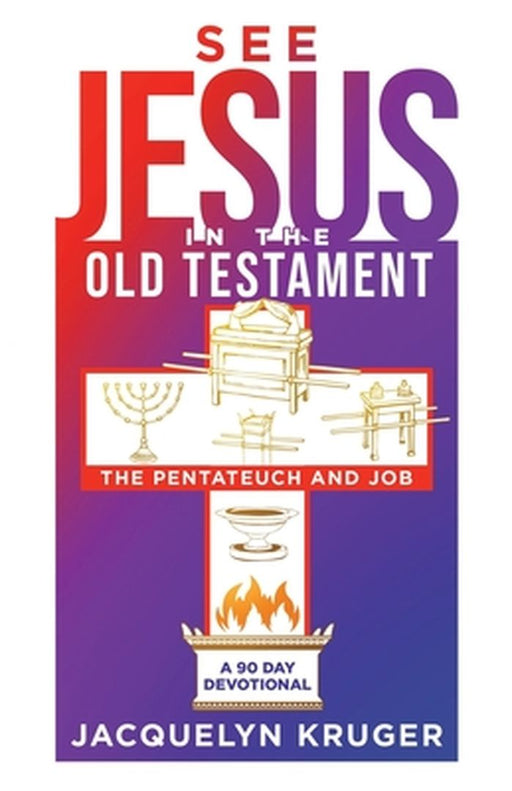 See Jesus in the Old Testament (The Pentateuch and Job): A 90-Day Devotional by Jacquelyn Kruger