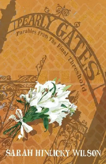 Pearly Gates: Parables from the Final Threshold by Sarah Hinlicky Wilson