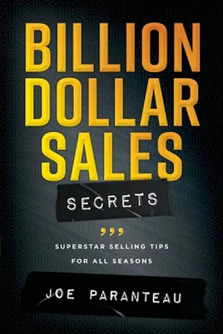Billion Dollar Sales Secrets: Superstar Selling Tips For All Seasons: Superstar Selling Tips for al by Paranteau, Joe