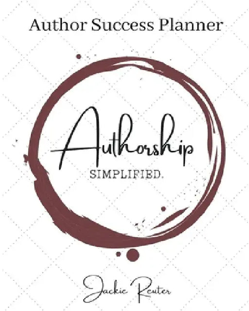 The Authorship, Simplified Author Success Planner by Jackie Reuter