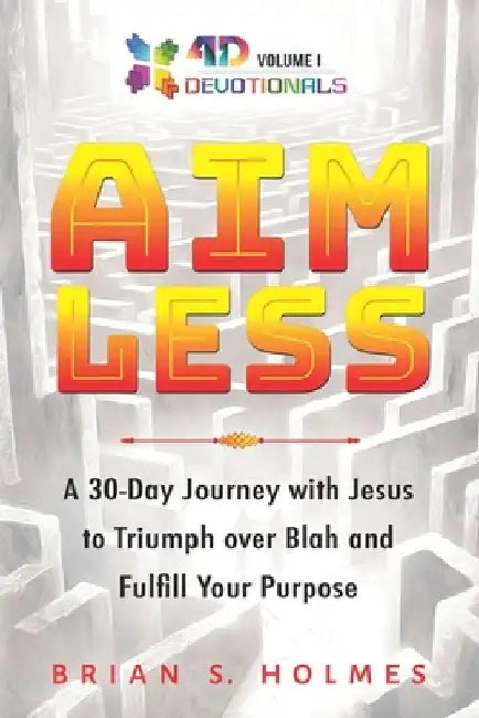 Aimless: A 30-Day Journey with Jesus to Triumph over Blah and Fulfill Your Purpose by Brian S. Holmes