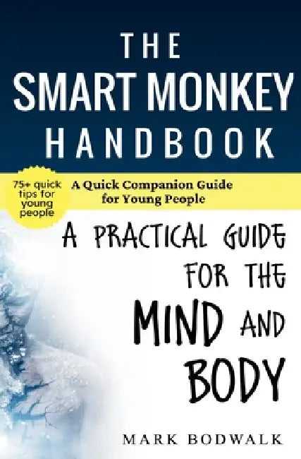 The Smart Monkey Handbook: A Quick Companion Guide for Young People: A Quick Companion Guide for Young People: A Practical Guide for Young People: A Q by Mark Bodwalk
