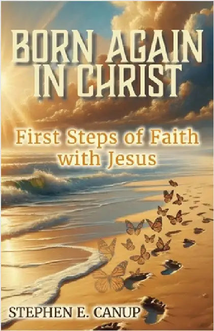 Born Again in Christ by Canup, Stephen E.