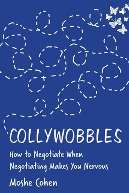 Collywobbles: How to Negotiate When Negotiating Makes You Nervous by Moshe Cohen
