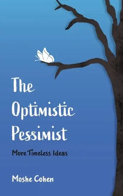 The Optimistic Pessimist: More Timeless Ideas by Moshe Cohen