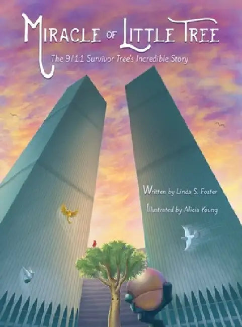 Miracle of Little Tree: The 9/11 Survivor Tree's Incredible Story by Linda S. Foster