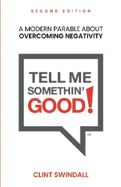 Tell Me Somethin' Good!: A Modern Parable About Overcoming Negativity by Clint Swindall