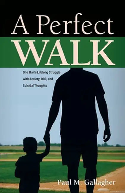 A Perfect Walk: One Man's Lifelong Struggle with Anxiety, OCD, and Suicidal Thoughts by Paul M. Gallagher