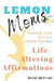 Lemon Moms Life-Altering Affirmations: Change Your Self-Talk, Change YourSELF by Diane Metcalf