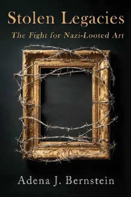 Stolen Legacies: The Fight for Nazi-Looted Art by Adena J. Bernstein