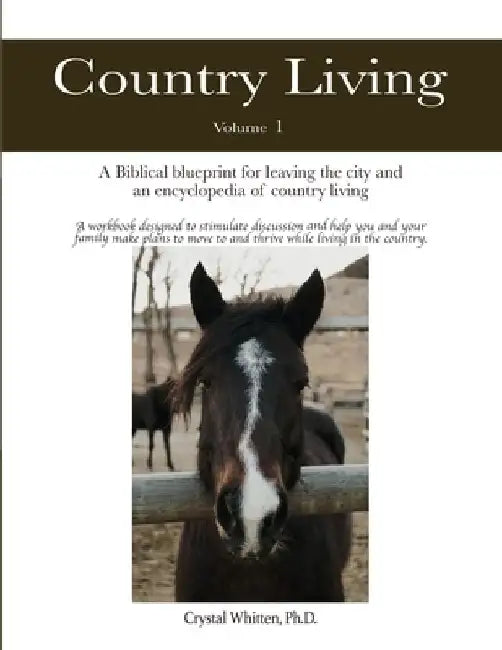 Country Living: A Bible-based Blueprint for Leaving the City and an Encyclopedia of Country Living by Crystal Whitten