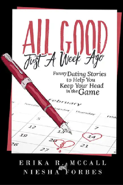 All Good Just a Week Ago: Funny Dating Stories to Help You Keep Your Head in the Game by Erika McCall, Niesha Forbes