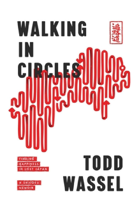Walking in Circles: Finding Happiness in Lost Japan by Todd Wassel