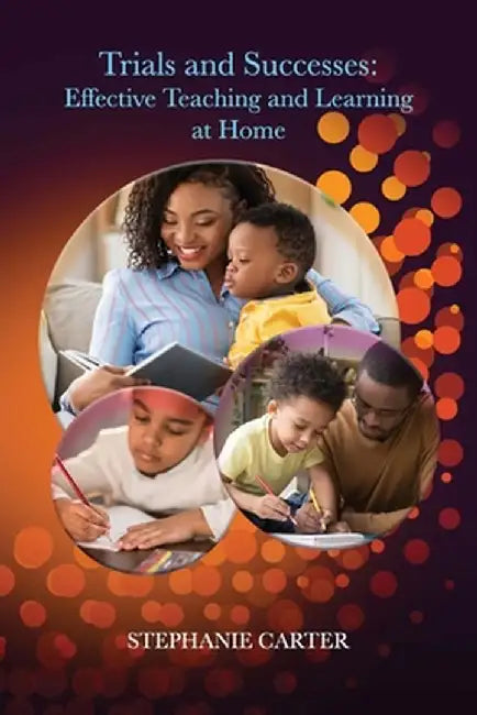 Trials and Successes: Effective Teaching and Learning At Home by Stephanie Carter