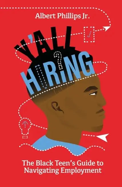Y'all Hiring? The Black Teen's Guide to Navigating Employment by Albert Phillips