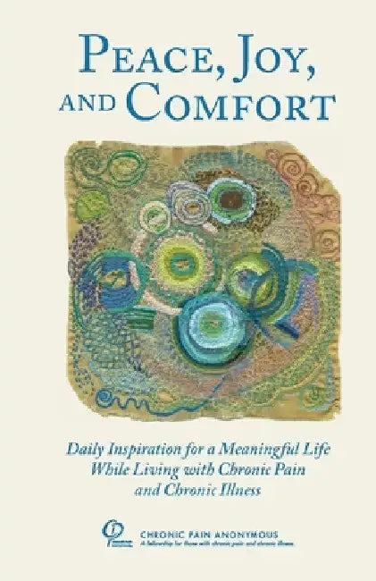 Peace, Joy, and Comfort: Daily Inspiration for a Meaningful Life While Living with Chronic Pain and Chronic Illness by Chronic Pain Anonymous