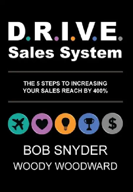 DRIVE Sales System: The 5 Steps to Increasing Your Sales Reach by 400% by Woody Woodward, Bob Snyder