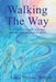 Walking The Way: A Story of Strength, Courage and My Introduction to Spirit by Laura Picasso Roberts
