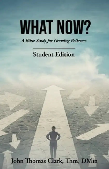 What Now?: A Bible Study for Growing Believers Student Edition by Clark, John Thomas
