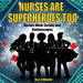 Nurses Are Superheroes Too: Heroes Wear Scrubs and Stethoscopes by C. P. Mitchell