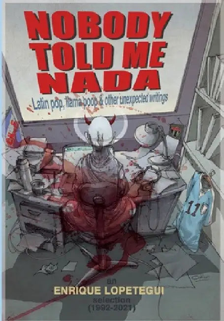 Nobody Told Me Nada: Latin Pop, Llama Poop & Other Unexpected Writings by Enrique Lopetegui