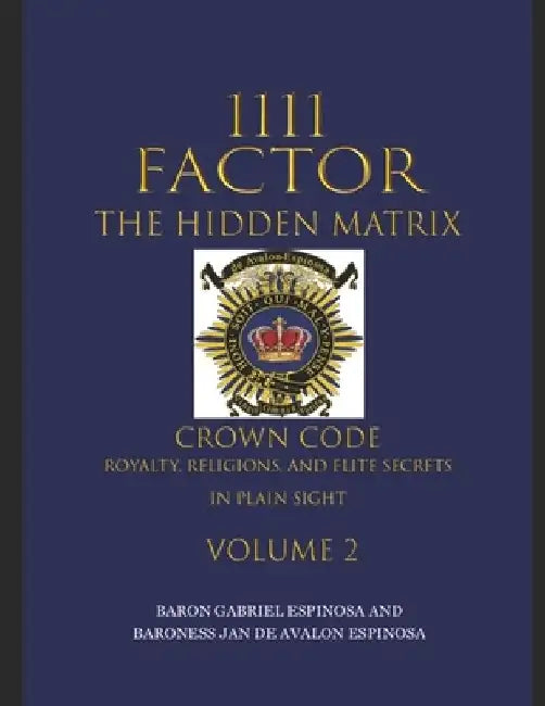 1111 Factor, the Hidden Matrix: Crown Code, Royalty, Religions, and Elite Secrets in Plain Sight. Volume 2 by Baroness Jan de Avalon-Espinosa