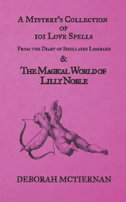 A Mystery's Collection of 101 Love Spells: From the Diary of Shellaire Lombard And the Magical World of Lilly Noble by Deborah McTiernan