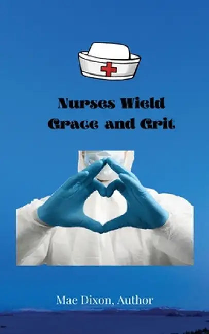 Nurses Wield Grace and Grit by Williemae Dixon