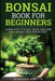 Bonsai Book For Beginners: Learn How To Plant, Grow and Care a Bonsai Tree Step By Step by Robert Smith