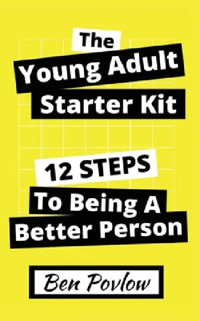 The Young Adult Starter Kit: 12 Steps to Being a Better Person by Ben Povlow