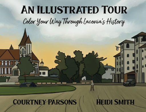 An Illustrated Tour Color Your Way through Laconia's History by Courtney Parsons, Heidi Smith