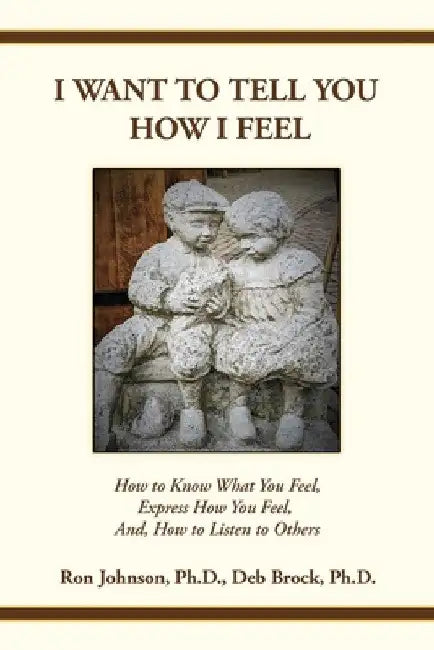 I Want To Tell You How I Feel: How to Know What You Feel, Express How You Feel, And, How to Listen to Others by Ron Johnson